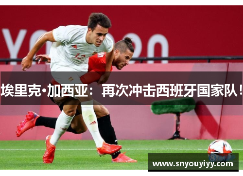 埃里克·加西亚：再次冲击西班牙国家队！