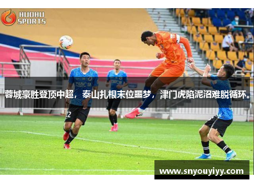蓉城豪胜登顶中超，泰山扎根末位噩梦，津门虎陷泥沼难脱循环。